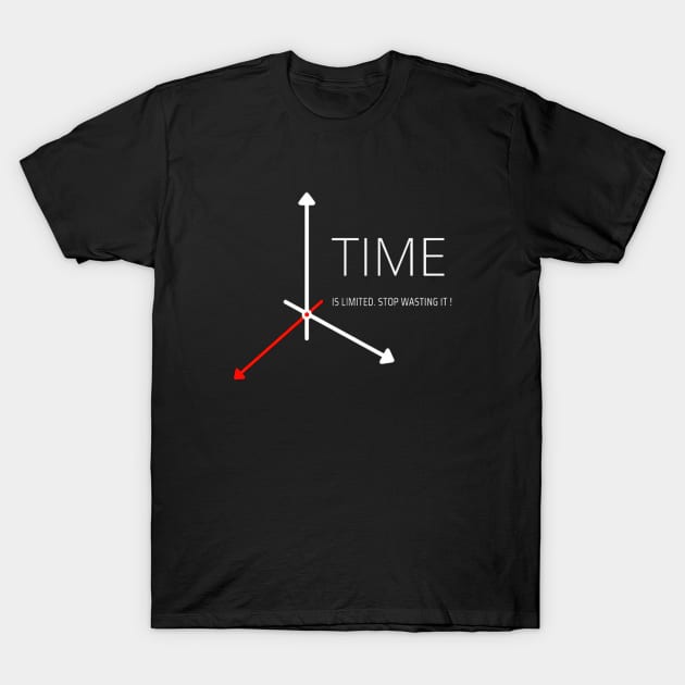Time is limited. Stop wasting it T-Shirt by ARTHIVEXX